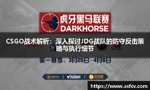 CSGO战术解析：深入探讨JDG战队的防守反击策略与执行细节
